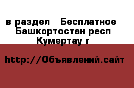  в раздел : Бесплатное . Башкортостан респ.,Кумертау г.